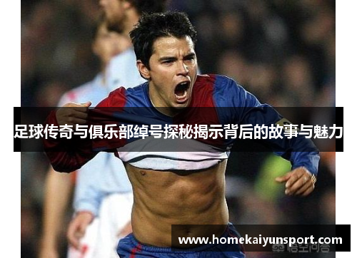 足球传奇与俱乐部绰号探秘揭示背后的故事与魅力
