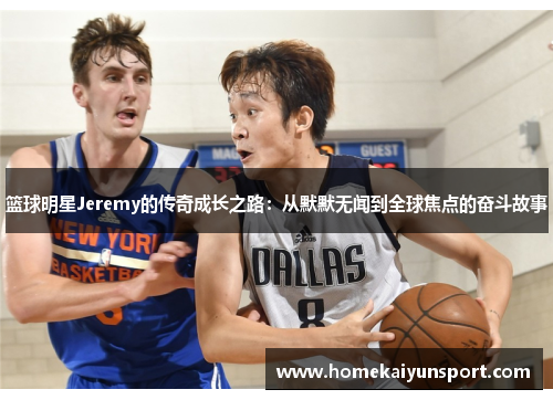 篮球明星Jeremy的传奇成长之路：从默默无闻到全球焦点的奋斗故事